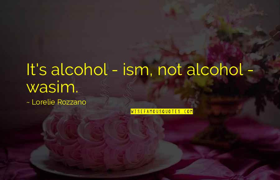 Ism Quotes By Lorelie Rozzano: It's alcohol - ism, not alcohol - wasim.