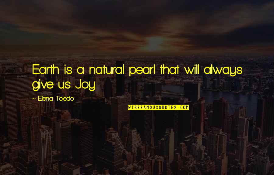 Ismadelito Quotes By Elena Toledo: Earth is a natural pearl that will always Ismadelito Quotes By Elena Toledo: Earth is a natural pearl that will always