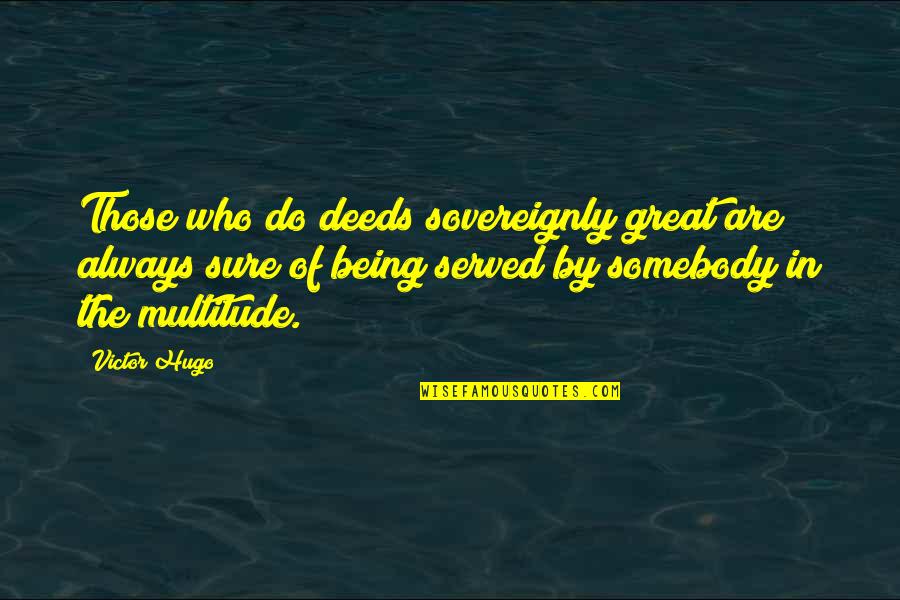 Ismaeel Ihmoud Quotes By Victor Hugo: Those who do deeds sovereignly great are always