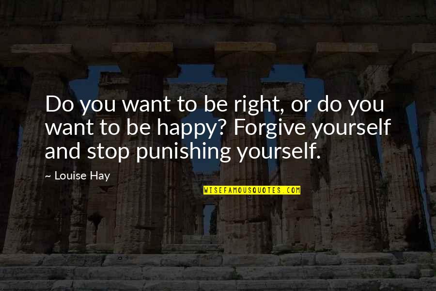 Ismael Rivera Quotes By Louise Hay: Do you want to be right, or do