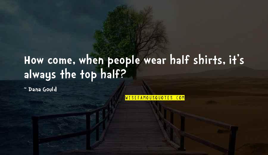Ismael Serrano Quotes By Dana Gould: How come, when people wear half shirts, it's