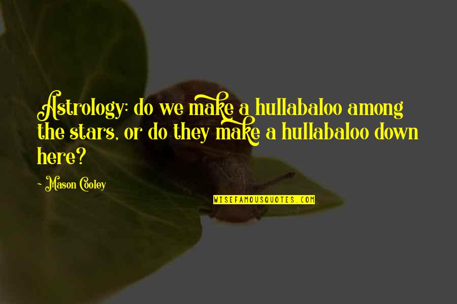 Ismahan Ali Quotes By Mason Cooley: Astrology: do we make a hullabaloo among the Ismahan Ali Quotes By Mason Cooley: Astrology: do we make a hullabaloo among the