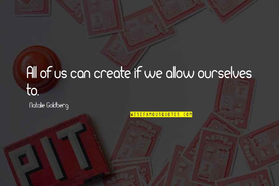 Ismahan Ali Quotes By Natalie Goldberg: All of us can create if we allow Ismahan Ali Quotes By Natalie Goldberg: All of us can create if we allow