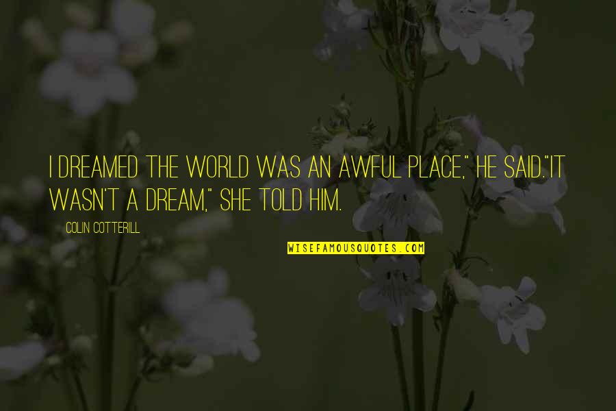 Ismahane Chanteuse Quotes By Colin Cotterill: I dreamed the world was an awful place,"