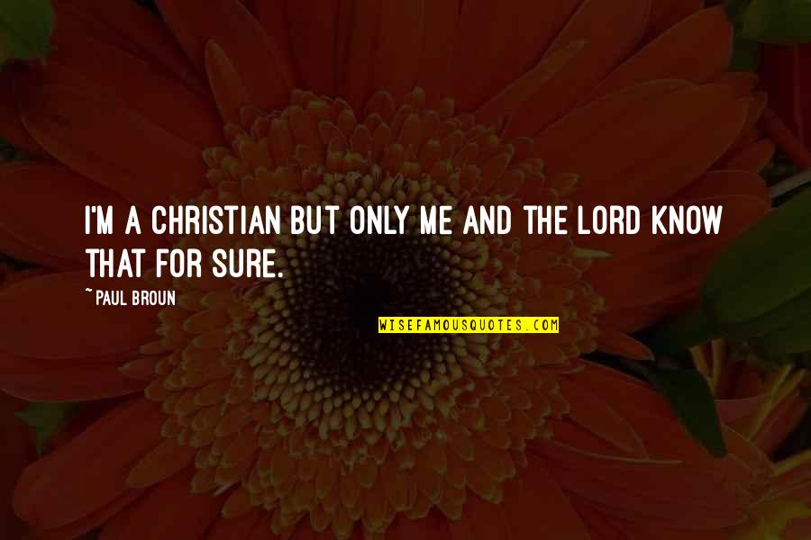 Ismahane Chanteuse Quotes By Paul Broun: I'm a Christian but only me and the