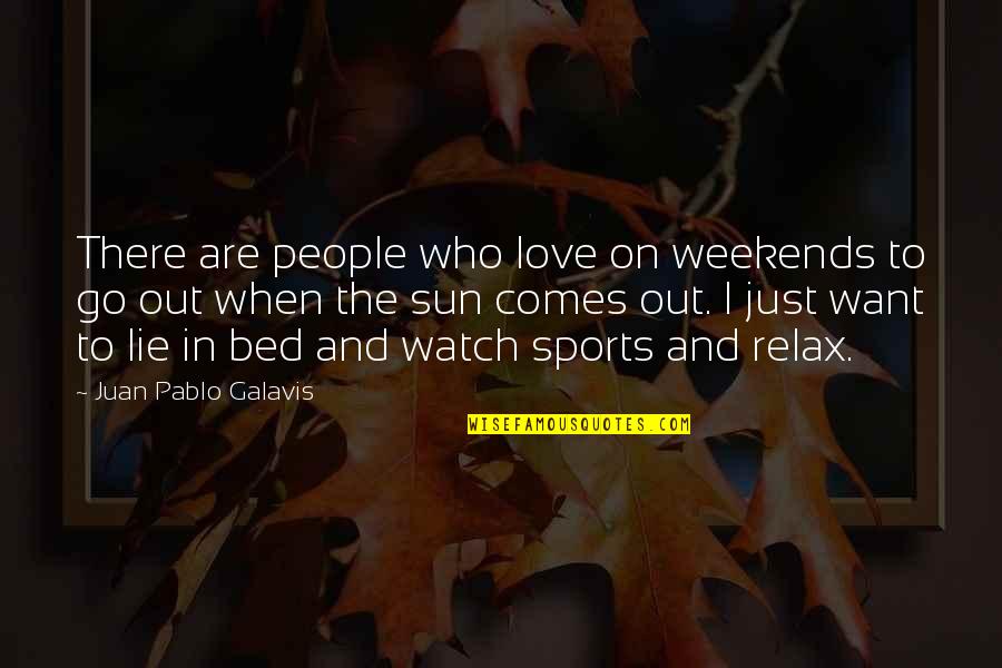 Ismail Enver Quotes By Juan Pablo Galavis: There are people who love on weekends to