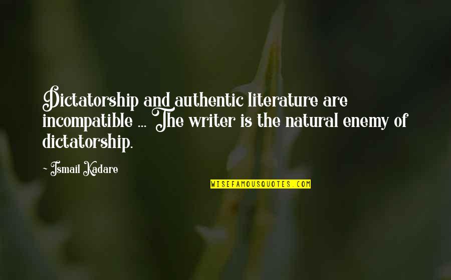 Ismail Kadare Quotes By Ismail Kadare: Dictatorship and authentic literature are incompatible ... The Ismail Kadare Quotes By Ismail Kadare: Dictatorship and authentic literature are incompatible ... The