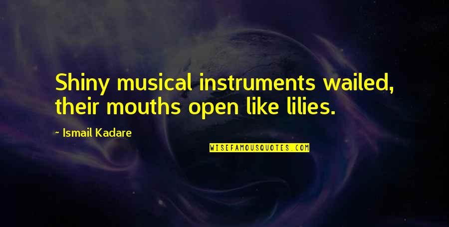Ismail Kadare Quotes By Ismail Kadare: Shiny musical instruments wailed, their mouths open like Ismail Kadare Quotes By Ismail Kadare: Shiny musical instruments wailed, their mouths open like