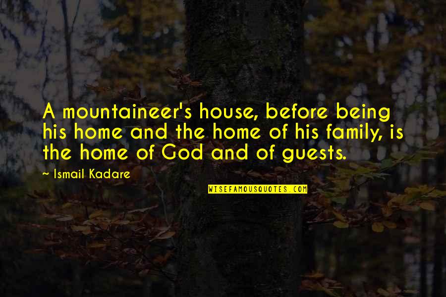 Ismail Kadare Quotes By Ismail Kadare: A mountaineer's house, before being his home and Ismail Kadare Quotes By Ismail Kadare: A mountaineer's house, before being his home and