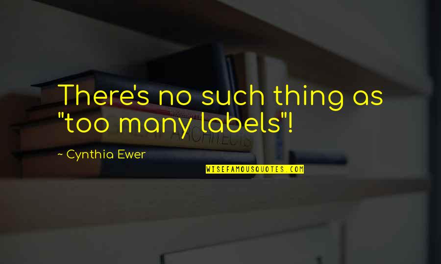 Ismail Qemali Quotes By Cynthia Ewer: There's no such thing as "too many labels"!
