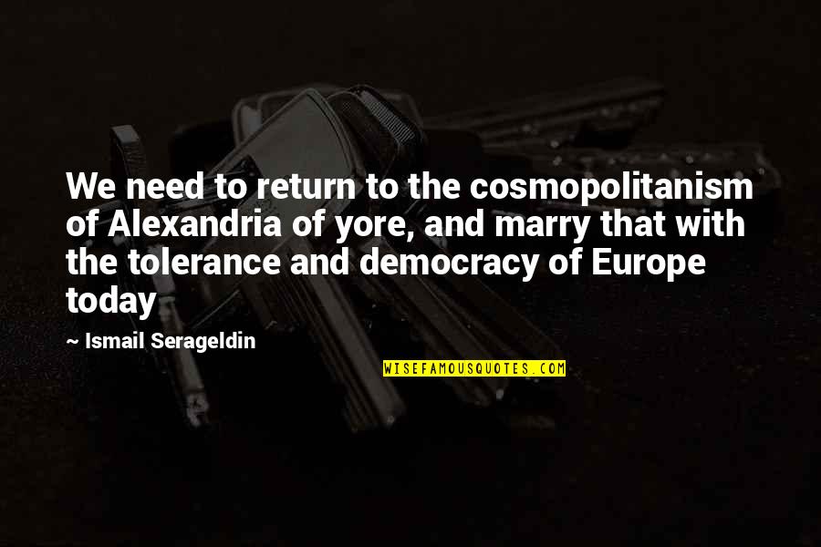 Ismail Quotes By Ismail Serageldin: We need to return to the cosmopolitanism of