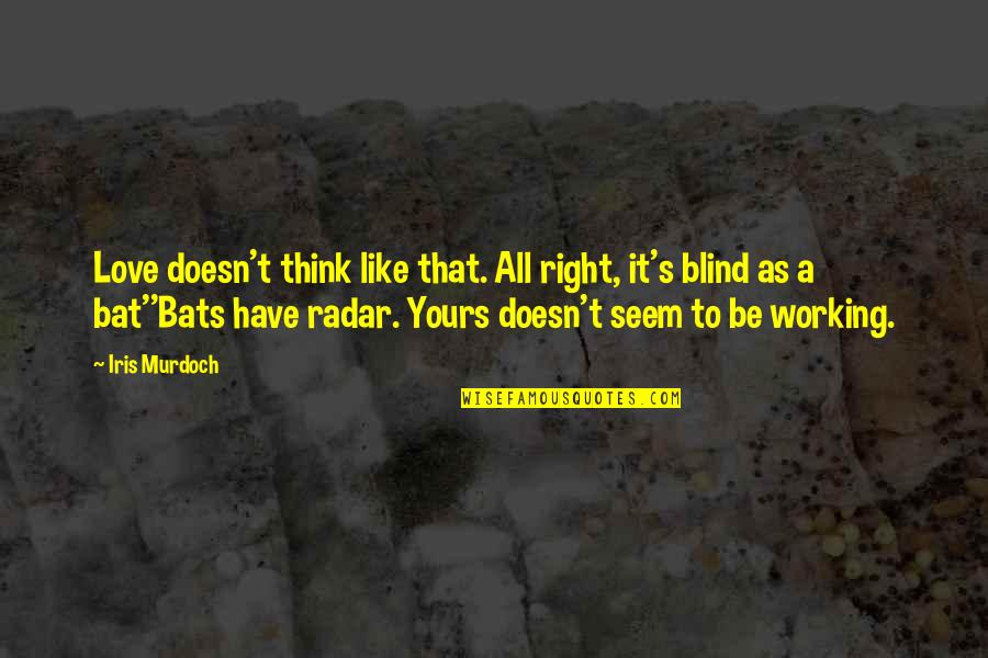 Ismaila Jome Quotes By Iris Murdoch: Love doesn't think like that. All right, it's