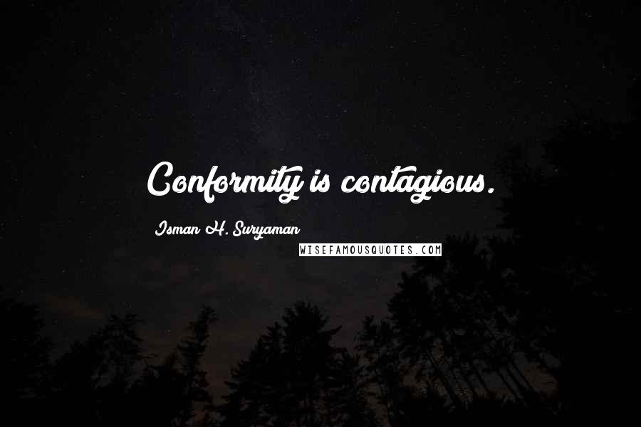 Isman H. Suryaman quotes: Conformity is contagious.