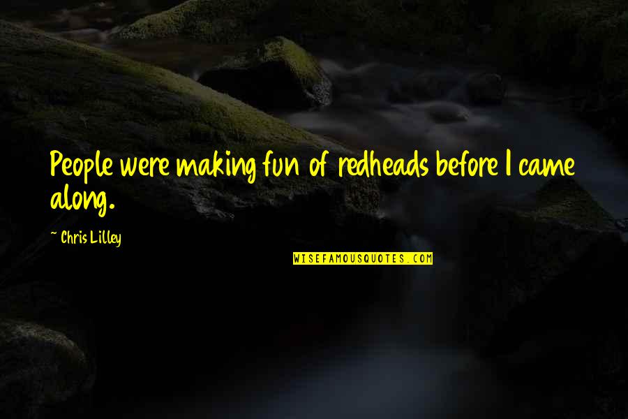 Ismat Instituto Quotes By Chris Lilley: People were making fun of redheads before I Ismat Instituto Quotes By Chris Lilley: People were making fun of redheads before I
