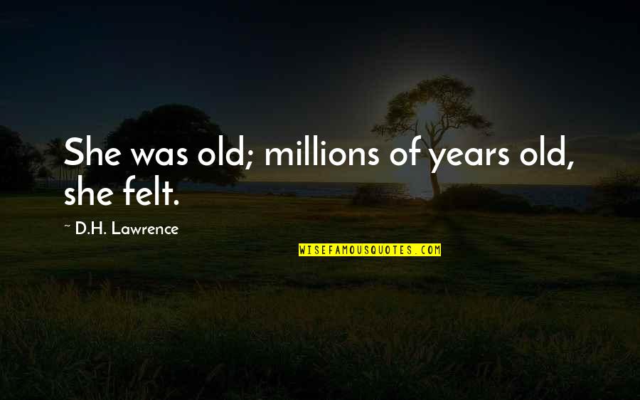 Ismat Instituto Quotes By D.H. Lawrence: She was old; millions of years old, she Ismat Instituto Quotes By D.H. Lawrence: She was old; millions of years old, she