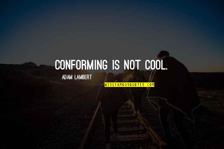 Ismat Quotes By Adam Lambert: Conforming is not cool. Ismat Quotes By Adam Lambert: Conforming is not cool.