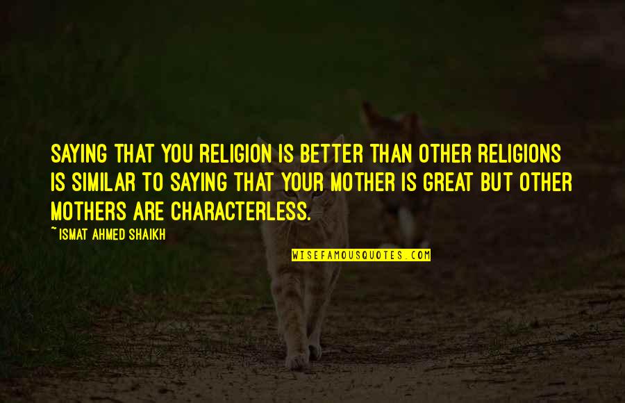 Ismat Quotes By Ismat Ahmed Shaikh: Saying that you religion is better than other Ismat Quotes By Ismat Ahmed Shaikh: Saying that you religion is better than other