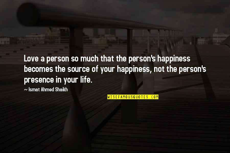Ismat Quotes By Ismat Ahmed Shaikh: Love a person so much that the person's Ismat Quotes By Ismat Ahmed Shaikh: Love a person so much that the person's