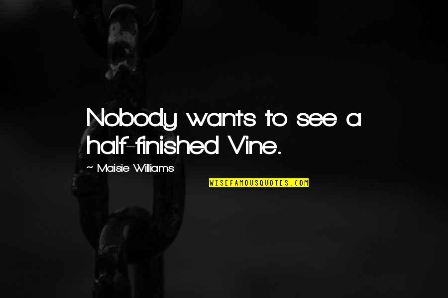 Ismene Festalis Quotes By Maisie Williams: Nobody wants to see a half-finished Vine. Ismene Festalis Quotes By Maisie Williams: Nobody wants to see a half-finished Vine.