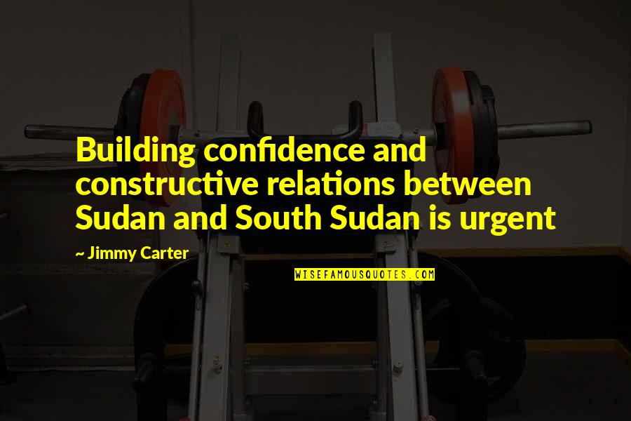 Ismene Quotes By Jimmy Carter: Building confidence and constructive relations between Sudan and
