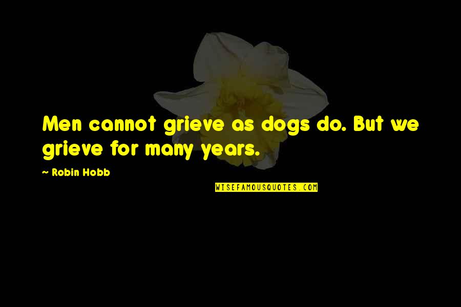 Ismene Quotes By Robin Hobb: Men cannot grieve as dogs do. But we