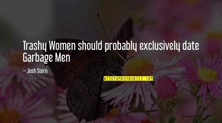 Ismeretlenek Besz Lget S Quotes By Josh Stern: Trashy Women should probably exclusively date Garbage Men