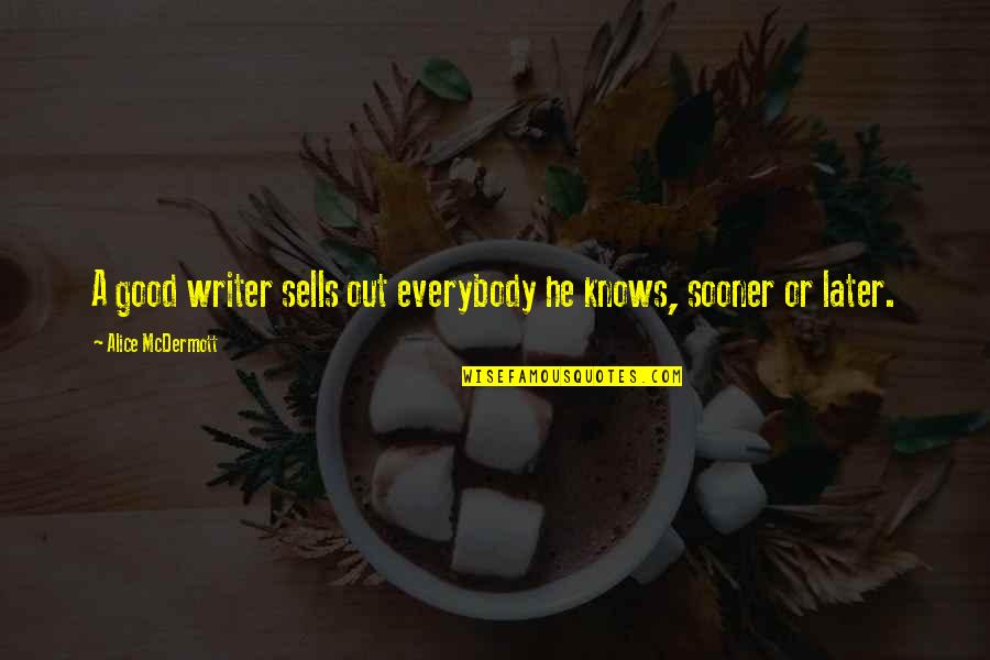 Ismeretleneku Quotes By Alice McDermott: A good writer sells out everybody he knows,