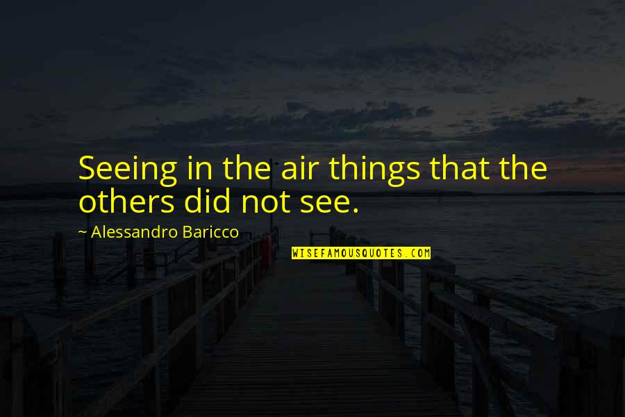 Ismerie Quotes By Alessandro Baricco: Seeing in the air things that the others Ismerie Quotes By Alessandro Baricco: Seeing in the air things that the others