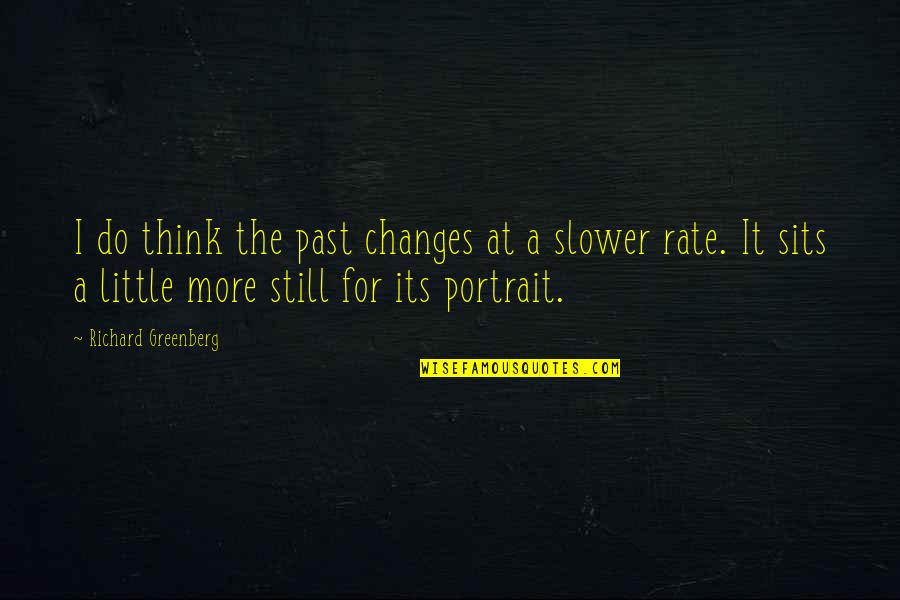 Ismerie Quotes By Richard Greenberg: I do think the past changes at a Ismerie Quotes By Richard Greenberg: I do think the past changes at a