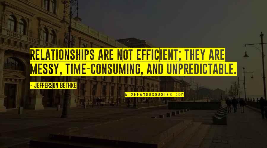 Ismert N Met L Quotes By Jefferson Bethke: Relationships are not efficient; they are messy, time-consuming,