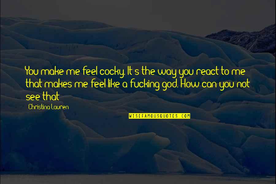 Ismertelenek Quotes By Christina Lauren: You make me feel cocky. It's the way Ismertelenek Quotes By Christina Lauren: You make me feel cocky. It's the way