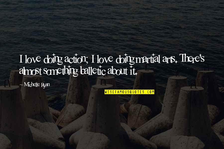Ismertelenek Quotes By Michelle Ryan: I love doing action; I love doing martial Ismertelenek Quotes By Michelle Ryan: I love doing action; I love doing martial