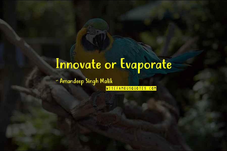 Ismet Peja Quotes By Amandeep Singh Malik: Innovate or Evaporate Ismet Peja Quotes By Amandeep Singh Malik: Innovate or Evaporate
