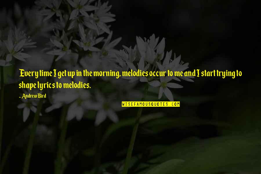 Ismet Peja Quotes By Andrew Bird: Every time I get up in the morning,