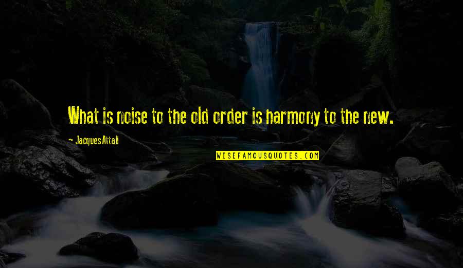 Ismet Peja Quotes By Jacques Attali: What is noise to the old order is Ismet Peja Quotes By Jacques Attali: What is noise to the old order is