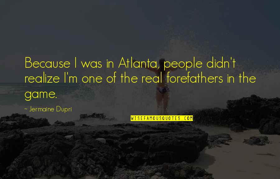 Ismet Peja Quotes By Jermaine Dupri: Because I was in Atlanta, people didn't realize Ismet Peja Quotes By Jermaine Dupri: Because I was in Atlanta, people didn't realize