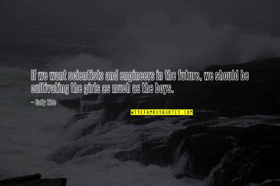 Ismet Peja Quotes By Sally Ride: If we want scientists and engineers in the Ismet Peja Quotes By Sally Ride: If we want scientists and engineers in the