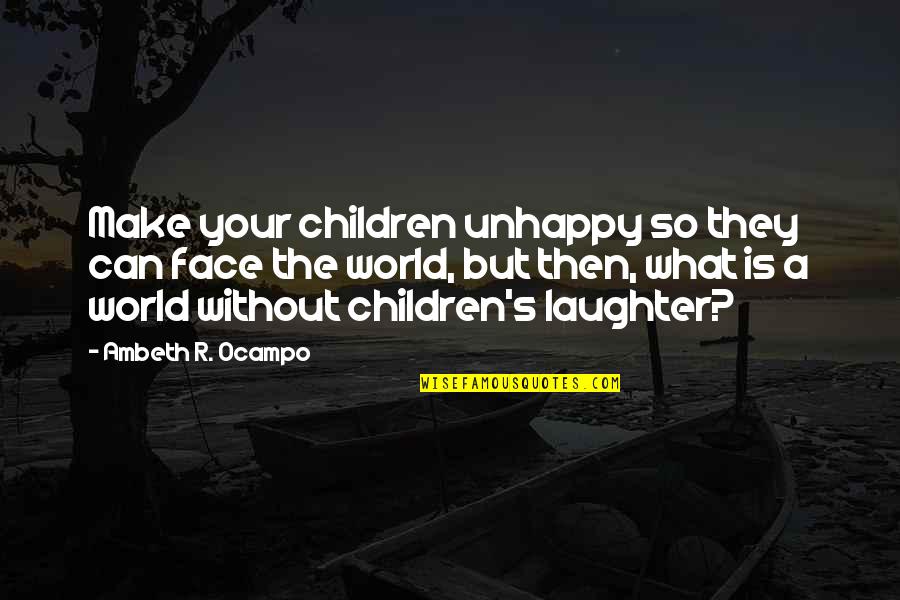Ismine Quotes By Ambeth R. Ocampo: Make your children unhappy so they can face Ismine Quotes By Ambeth R. Ocampo: Make your children unhappy so they can face