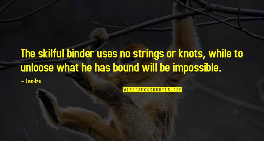Ismini Quotes By Lao-Tzu: The skilful binder uses no strings or knots,