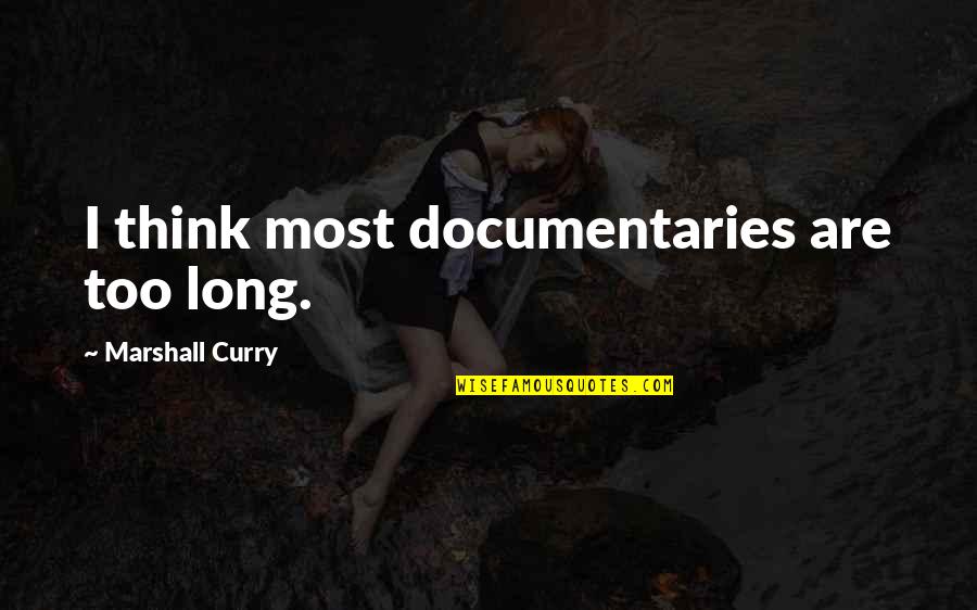 Ismorally Quotes By Marshall Curry: I think most documentaries are too long.