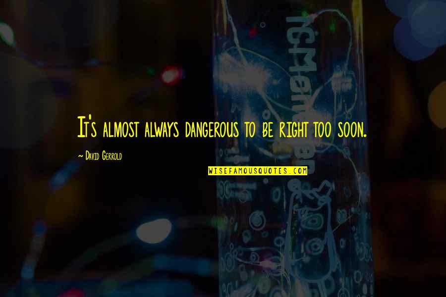 Ismos Del Quotes By David Gerrold: It's almost always dangerous to be right too Ismos Del Quotes By David Gerrold: It's almost always dangerous to be right too