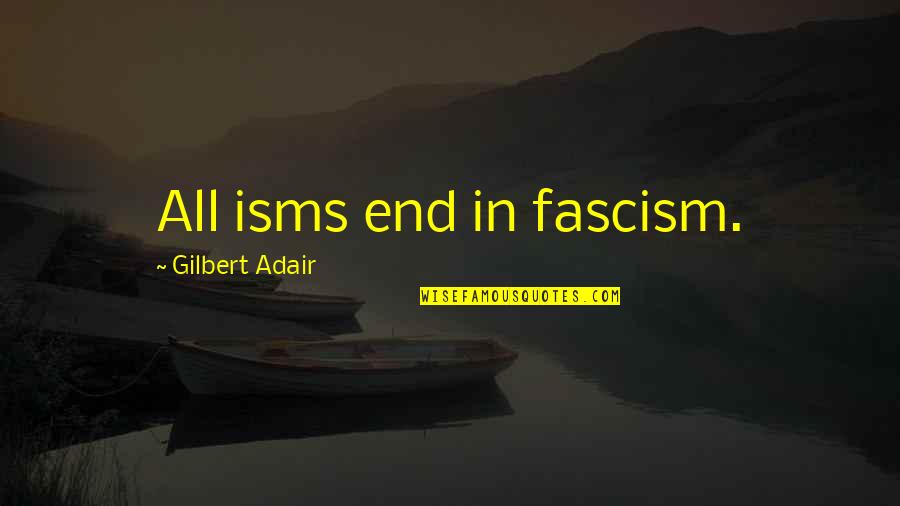 Isms Quotes By Gilbert Adair: All isms end in fascism.