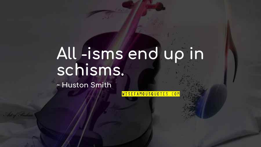 Isms Quotes By Huston Smith: All -isms end up in schisms.