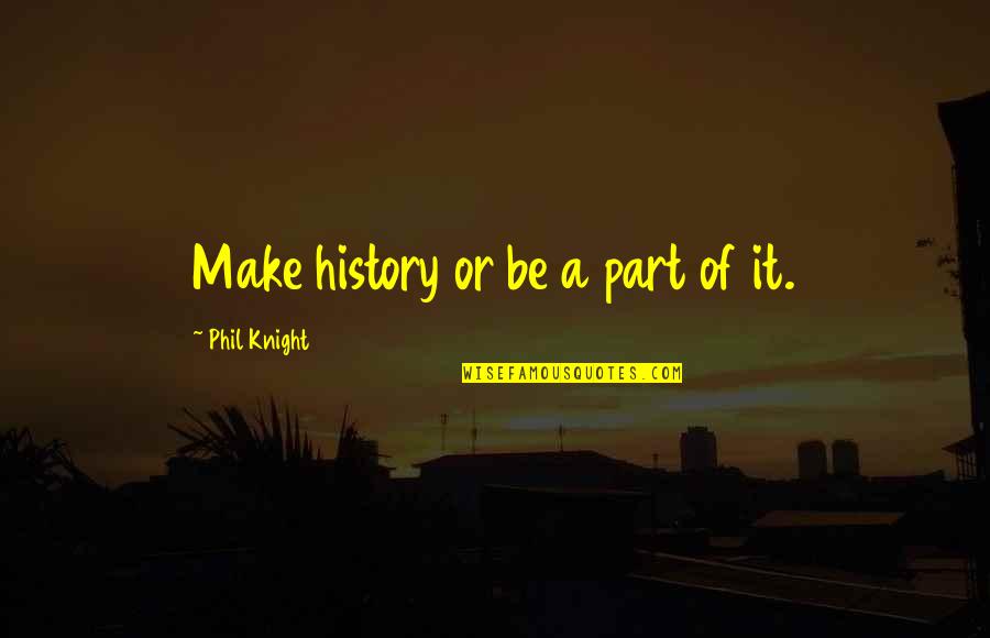 Ismus Adalah Quotes By Phil Knight: Make history or be a part of it. Ismus Adalah Quotes By Phil Knight: Make history or be a part of it.