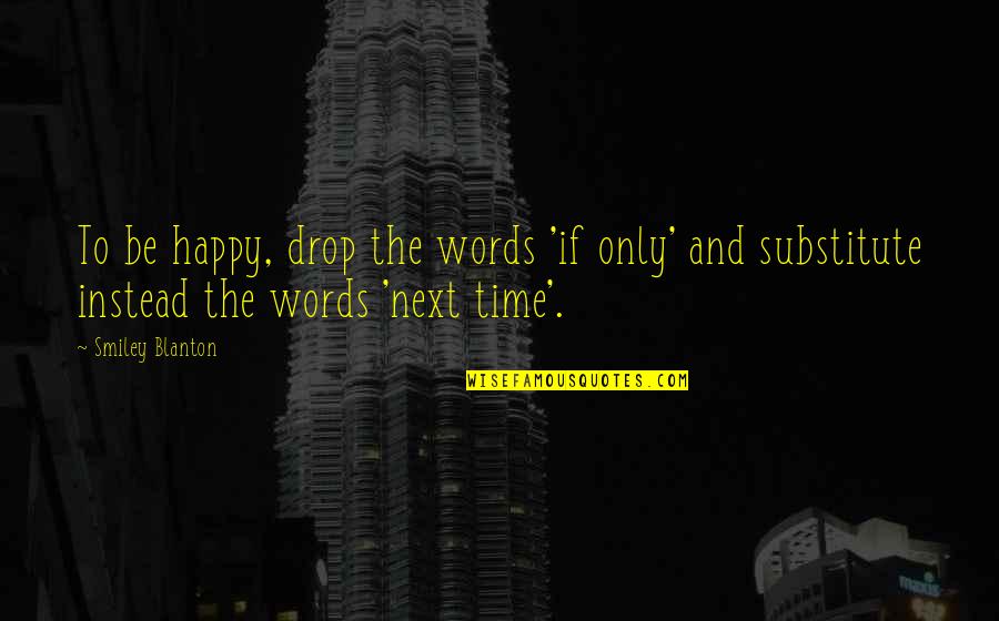 Ismylcdok Quotes By Smiley Blanton: To be happy, drop the words 'if only'