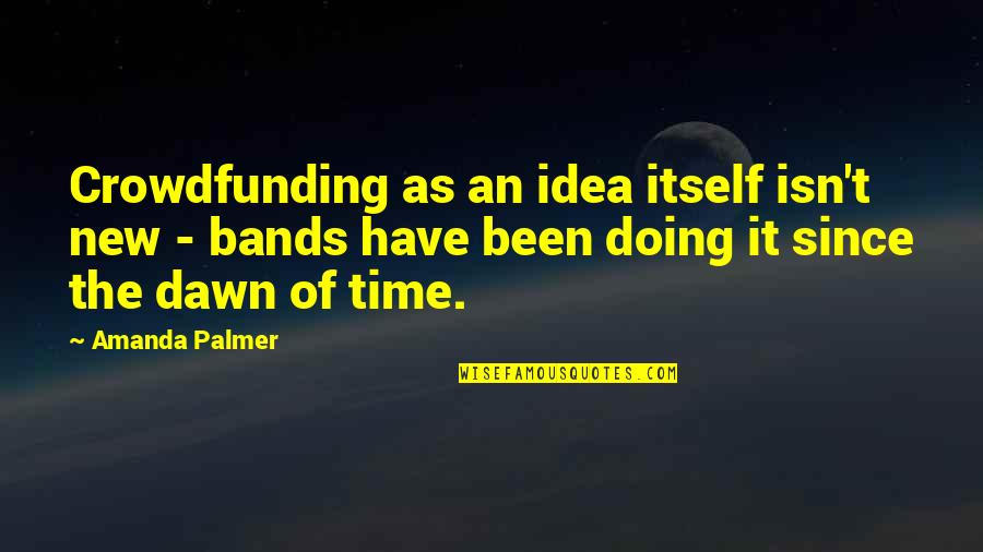 Isn T The Time Quotes By Amanda Palmer: Crowdfunding as an idea itself isn't new -