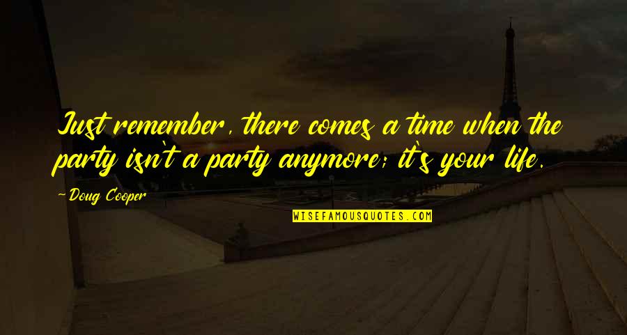 Isn T The Time Quotes By Doug Cooper: Just remember, there comes a time when the