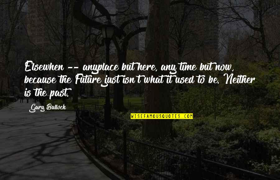 Isn T The Time Quotes By Gary Bullock: Elsewhen -- anyplace but here, any time but