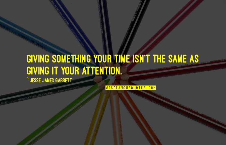 Isn T The Time Quotes By Jesse James Garrett: Giving something your time isn't the same as