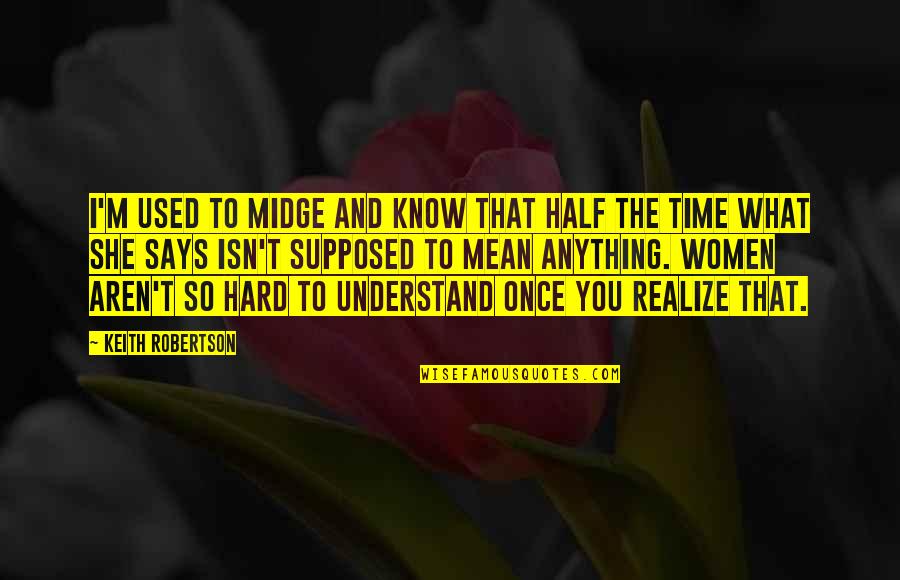 Isn T The Time Quotes By Keith Robertson: I'm used to Midge and know that half